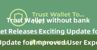 Trust Wallet without bank Trust Wallet Releases Exciting Update for Improved User Experience