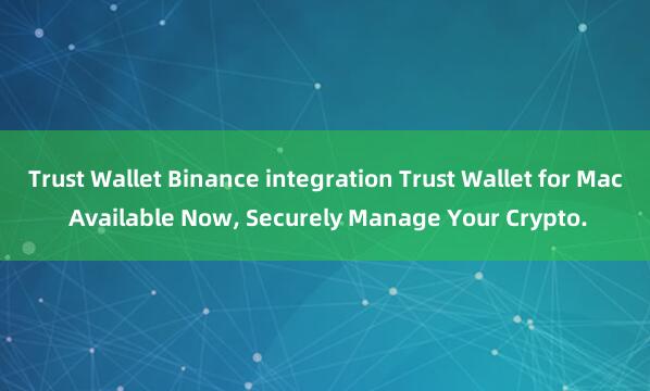 Trust Wallet Binance integration Trust Wallet for Mac Available Now, Securely Manage Your Crypto.