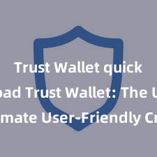 Trust Wallet quick download Trust Wallet: The Ultimate User-Friendly Crypto Wallet!