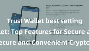 Trust Wallet best settings Trust Wallet: Top Features for Secure and Convenient Crypto Storage